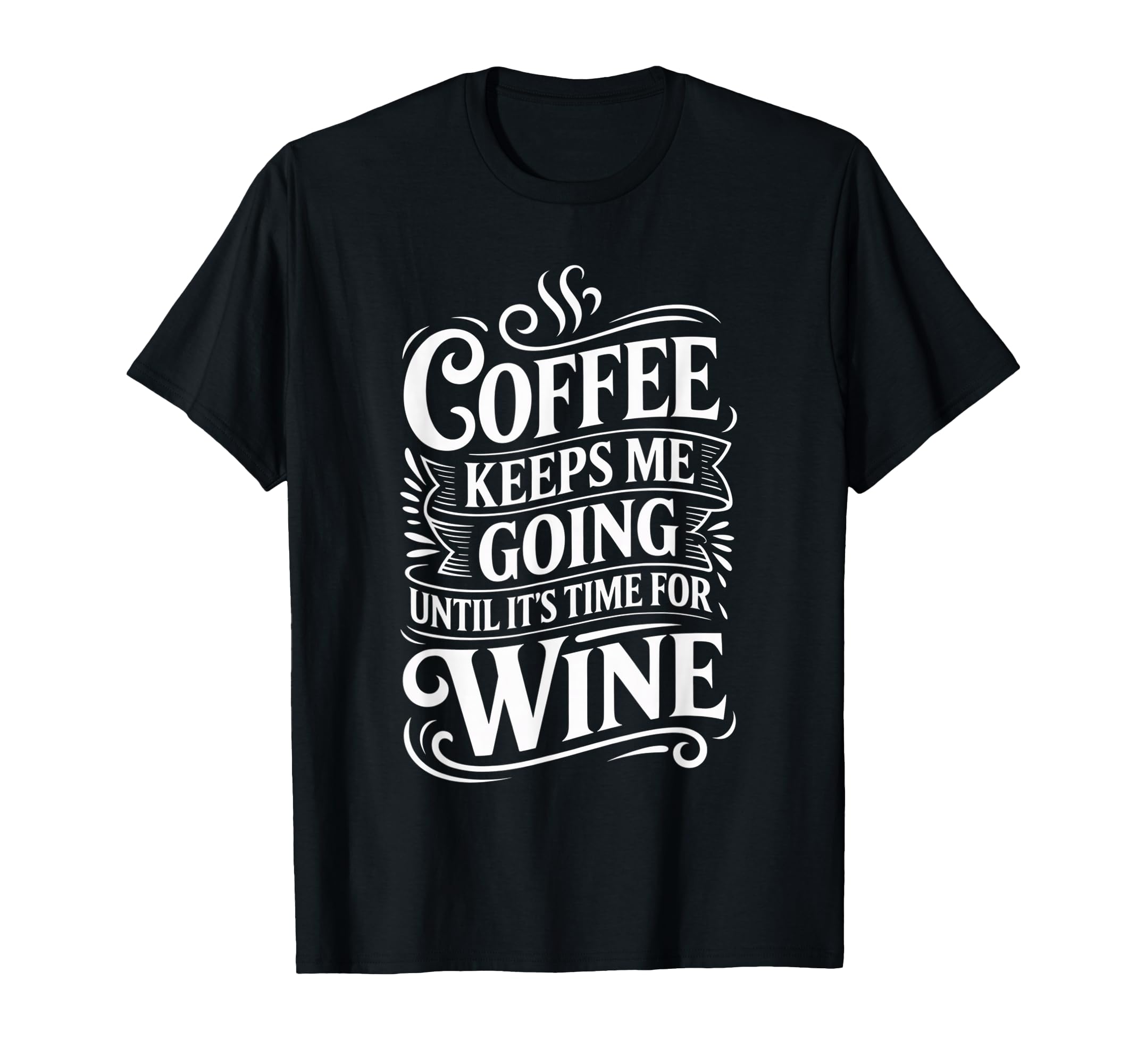 Coffee Keeps Me Going Until Its Time Wine T-Shirt - Trendy Graphic Unisex - T-Shirt, Sweatshirt, Hoodie