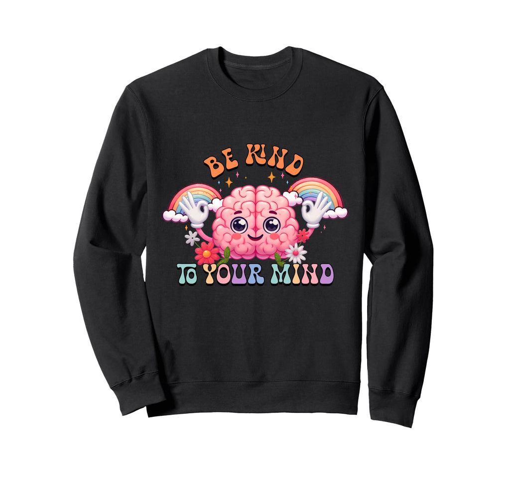 Be Kind To Your Mind Anxiety Sweatshirt - Fun Novelty Design for Adults - T-Shirt, Sweatshirt, Hoodie