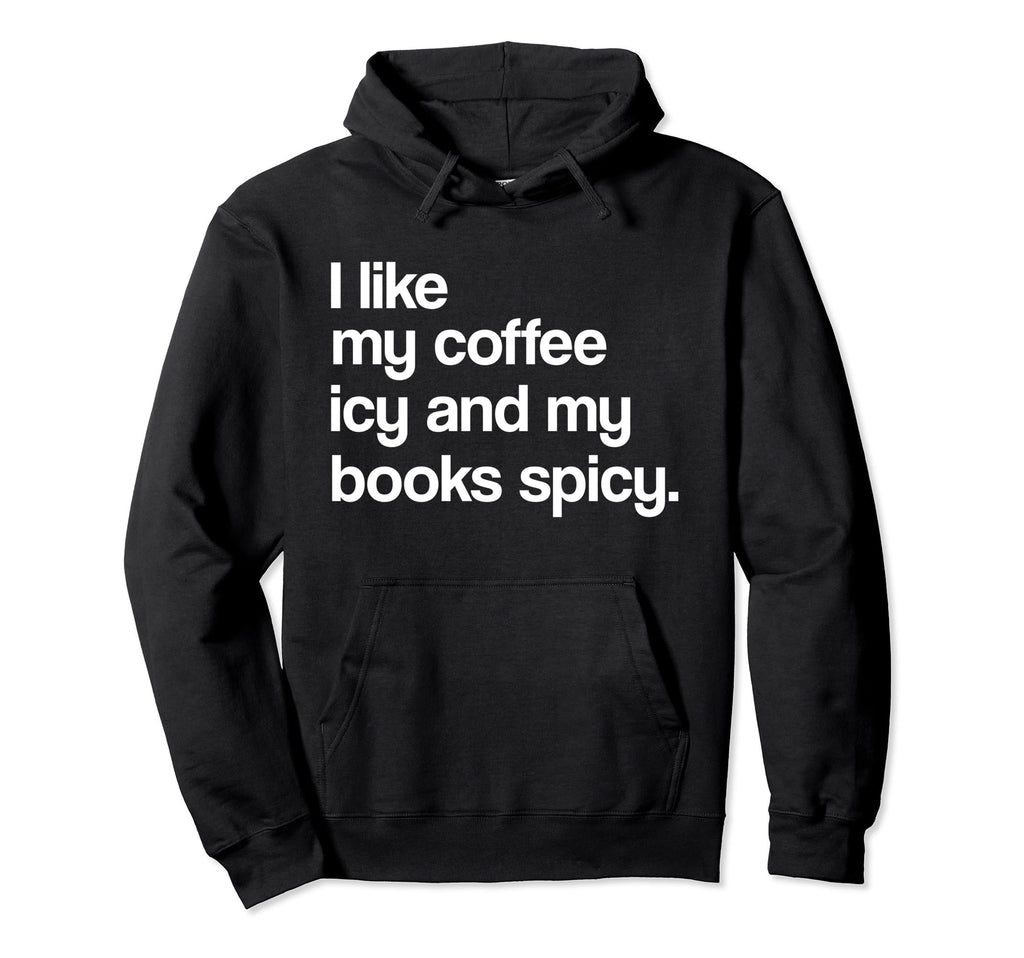 I Like My Books Spicy And My Coffee Icy Hoodie - Unique Graphic Unisex - T-Shirt, Sweatshirt, Hoodie