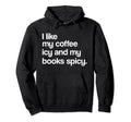 I Like My Books Spicy And My Coffee Icy Hoodie - Unique Graphic Unisex - T-Shirt, Sweatshirt, Hoodie