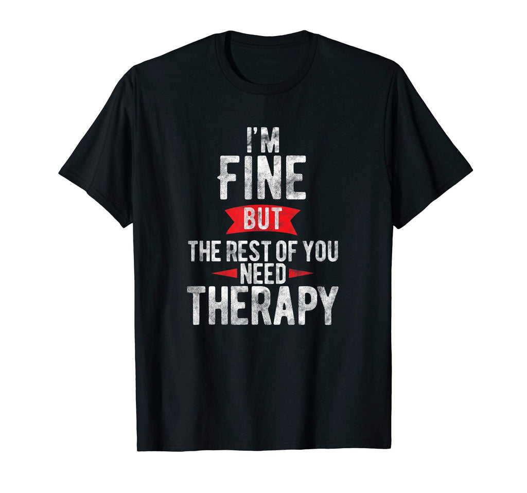 Crazy Person Im Fine Rest You Need T-Shirt - Trendy Graphic Men Women - T-Shirt, Sweatshirt, Hoodie