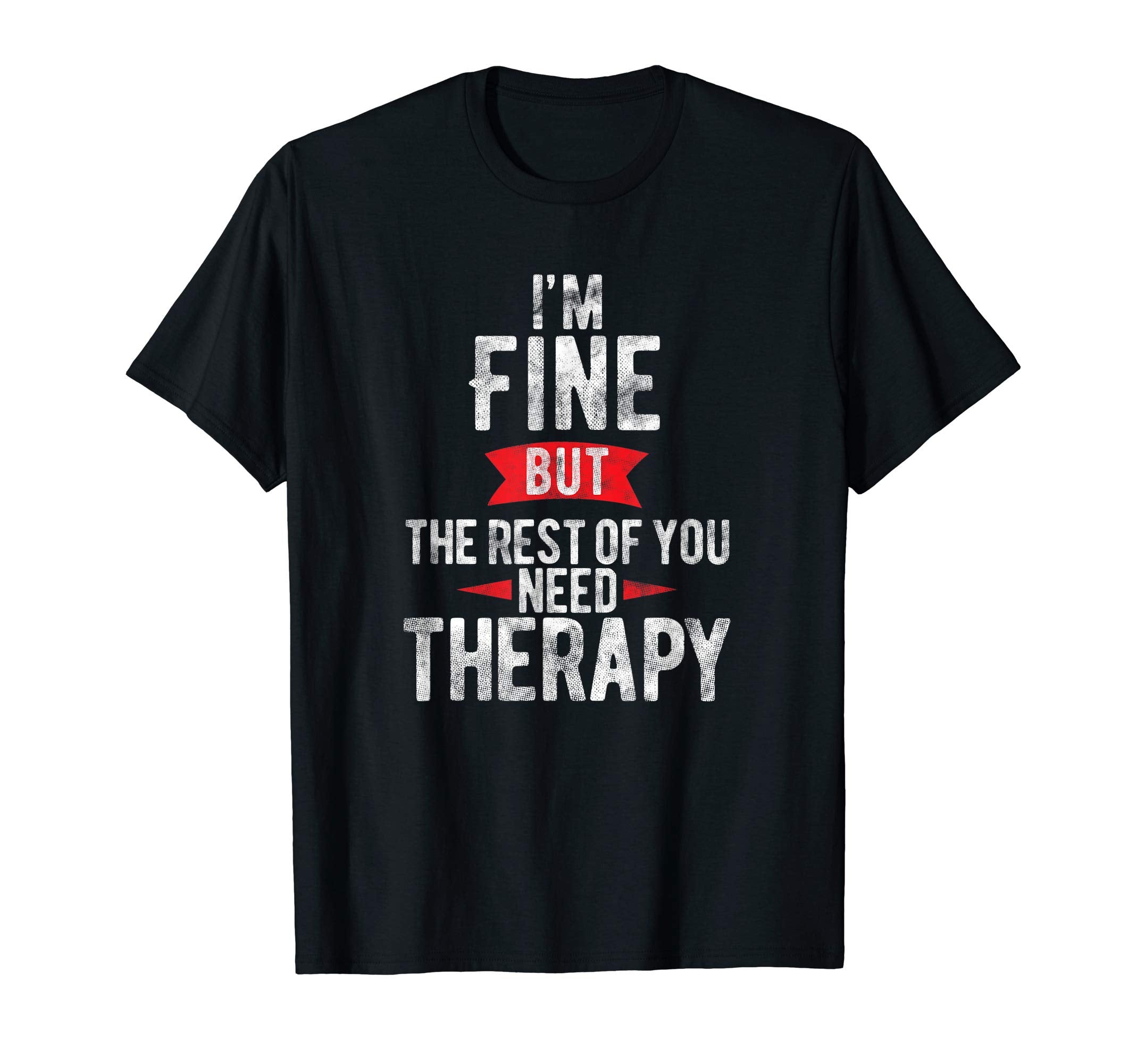 Crazy Person Im Fine Rest You Need T-Shirt - Trendy Graphic Men Women - T-Shirt, Sweatshirt, Hoodie