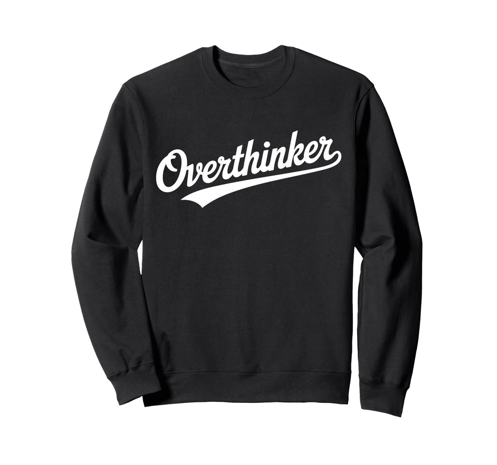 Overthinker Typography Relatable Bold Sweatshirt - Streetwear Style Unisex - T-Shirt, Sweatshirt, Hoodie