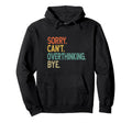 Sorry Cant Overthinking Bye Hoodie - Streetwear Style for Adults - T-Shirt, Sweatshirt, Hoodie