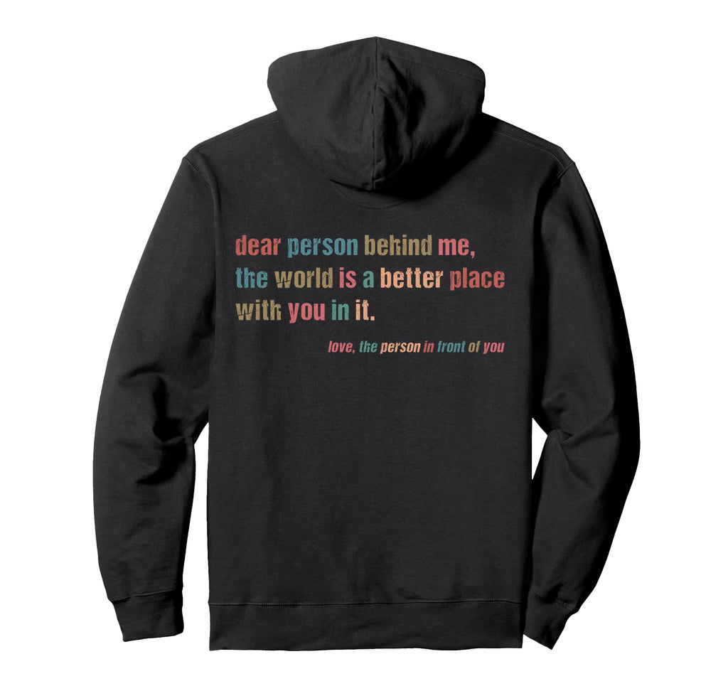 Dear Person Behind Me World Is Better Hoodie - Unique Graphic for Adults - T-Shirt, Sweatshirt, Hoodie
