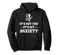 Not You My Anxiety Depression Mental Hoodie - Novelty Apparel Men Women - T-Shirt, Sweatshirt, Hoodie