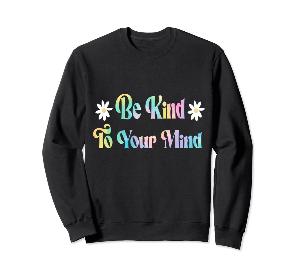 Be Kind To Your Mind Tie Dye Sweatshirt - Minimalist Print Men Women - T-Shirt, Sweatshirt, Hoodie