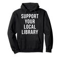Support Your Local Library Hoodie - Custom Art Print Unisex - T-Shirt, Sweatshirt, Hoodie