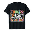Todays Forecast 99 Chance Overthinking T-Shirt - Graphic Print Men Women - T-Shirt, Sweatshirt, Hoodie