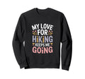 My Love Hiking Keeps Me Going Hiker Sweatshirt - Unique Graphic Unisex - T-Shirt, Sweatshirt, Hoodie