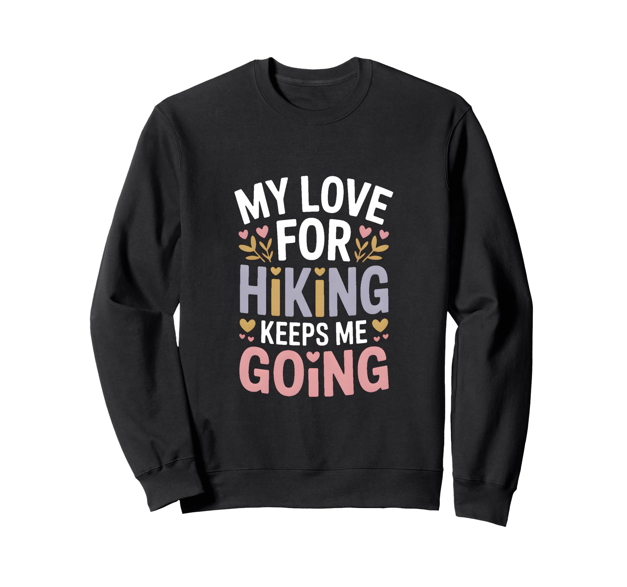 My Love Hiking Keeps Me Going Hiker Sweatshirt - Unique Graphic Unisex - T-Shirt, Sweatshirt, Hoodie