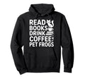 Read Books Drink Coffee Pet Frogs Cat Lover Hoodie - Unique Graphic Unisex - T-Shirt, Sweatshirt, Hoodie