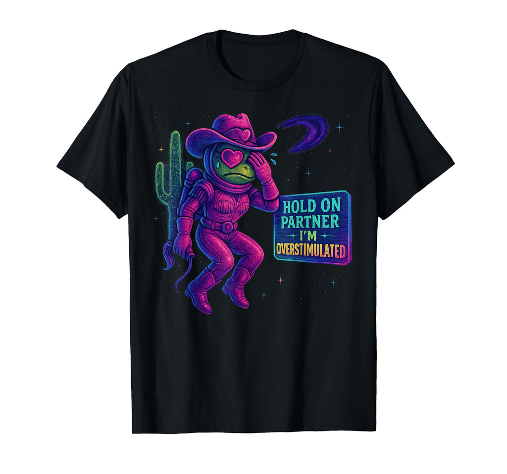 Hold Partner Im Overstimulated Cowboy T-Shirt - Streetwear Style Unisex - T-Shirt, Sweatshirt, Hoodie