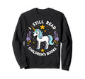 I Still Read Childrens Books Reading Sweatshirt - Unique Graphic Unisex - T-Shirt, Sweatshirt, Hoodie