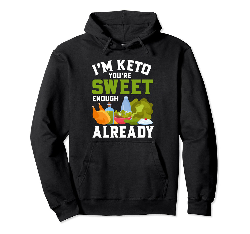 Im Keto You Are Sweet Enough Hoodie - Fun Novelty Design for Adults - T-Shirt, Sweatshirt, Hoodie