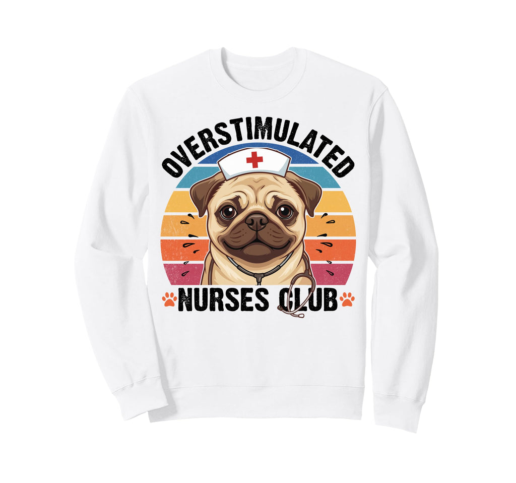 Overstimulated Nurses Club Funny Pug Sweatshirt - Custom Art Print Unisex - T-Shirt, Sweatshirt, Hoodie