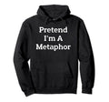 Pretend Im Metaphor Costume Party Funny Hoodie - Trendy Graphic Men Women - T-Shirt, Sweatshirt, Hoodie