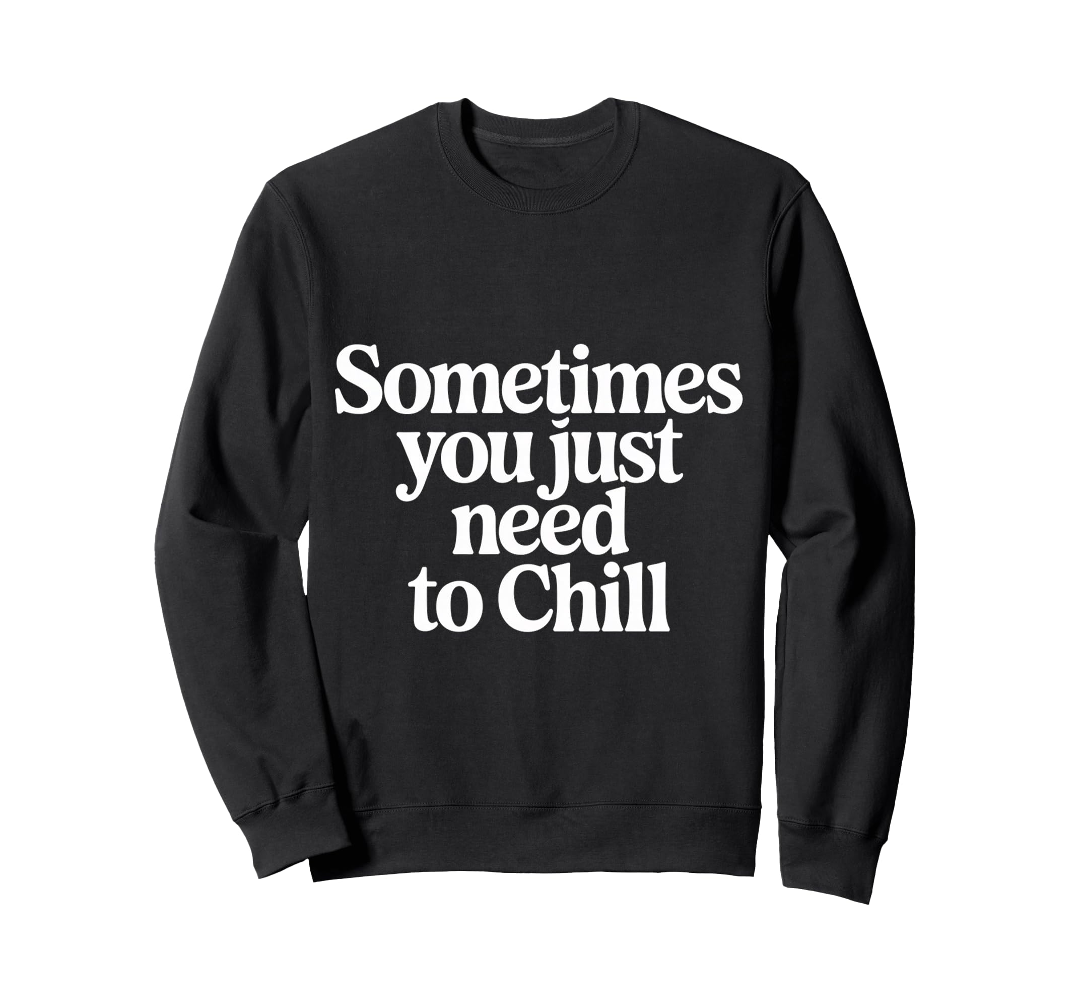 Sometimes You Just Need To Chill Sweatshirt - Streetwear Style Unisex - T-Shirt, Sweatshirt, Hoodie