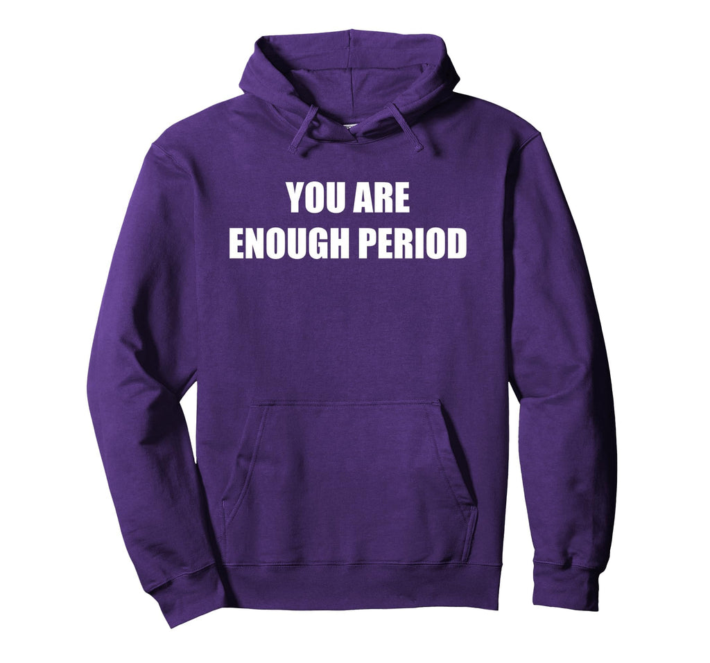 You Are Enough Period Hoodie - Minimalist Print for Adults - T-Shirt, Sweatshirt, Hoodie