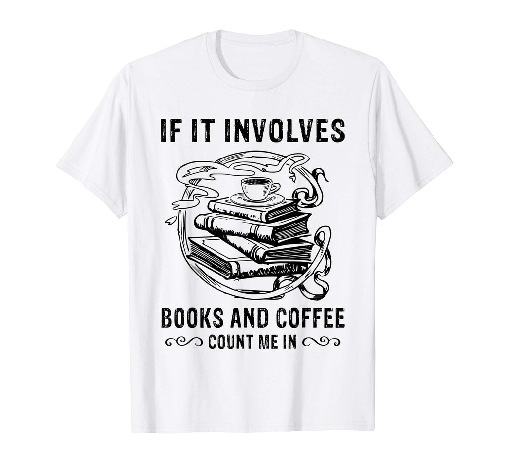 If It Involves Books And Coffee T-Shirt - Custom Art Print for Adults - T-Shirt, Sweatshirt, Hoodie