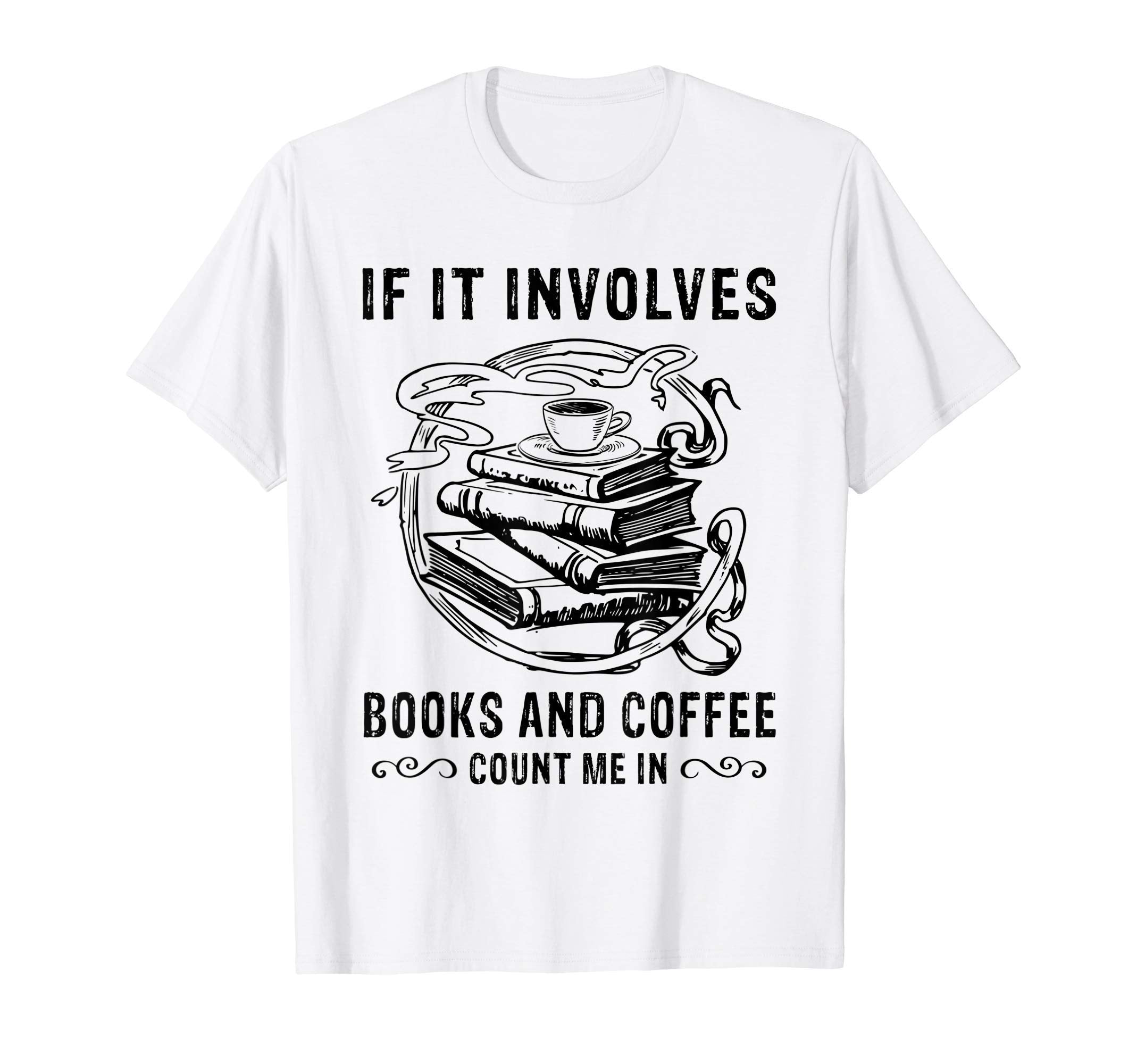 If It Involves Books And Coffee T-Shirt - Custom Art Print for Adults - T-Shirt, Sweatshirt, Hoodie