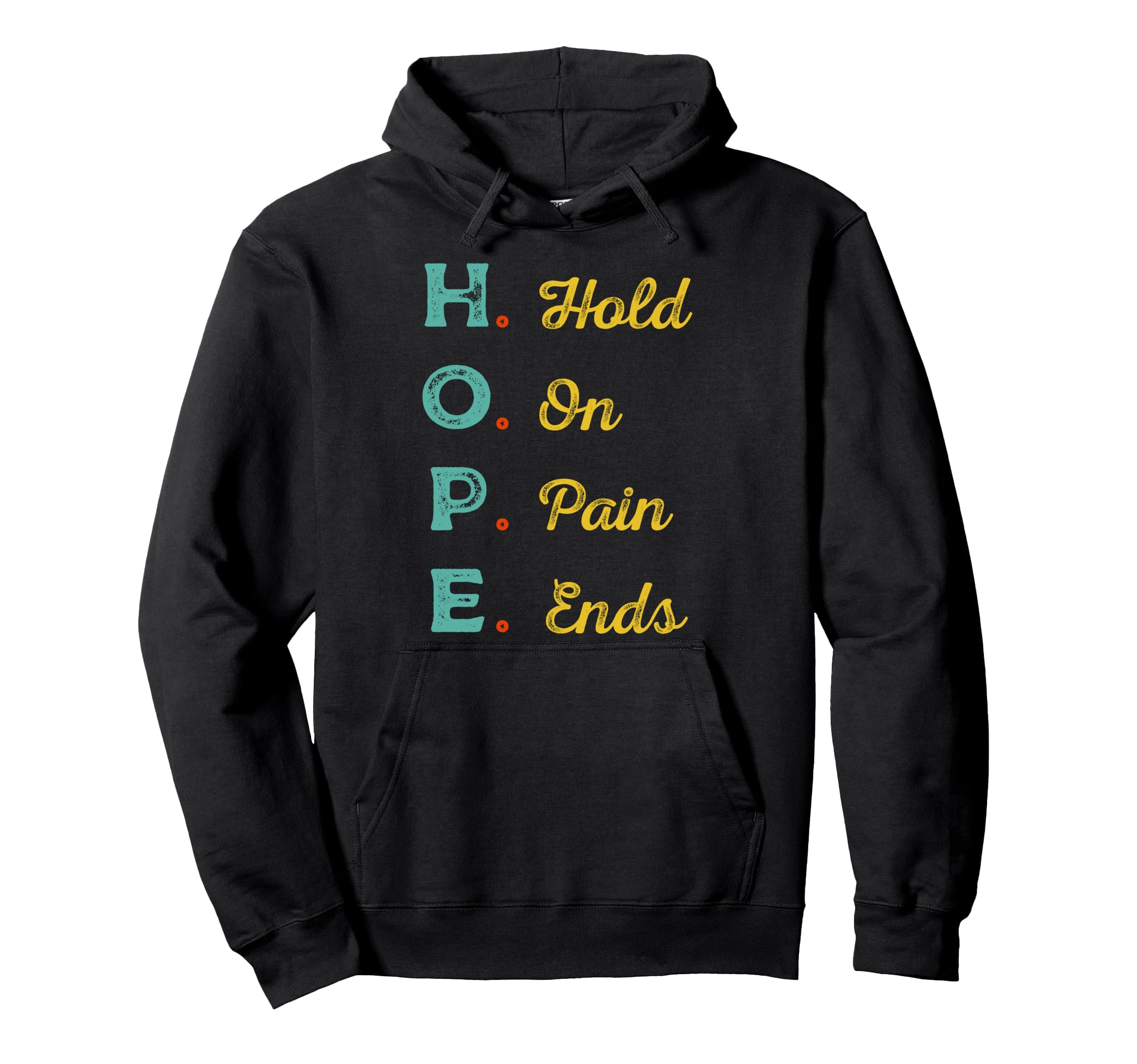 Hope H O P E Hold Pain Ends Mental Hoodie - Casual Everyday Wear Men Women - T-Shirt, Sweatshirt, Hoodie