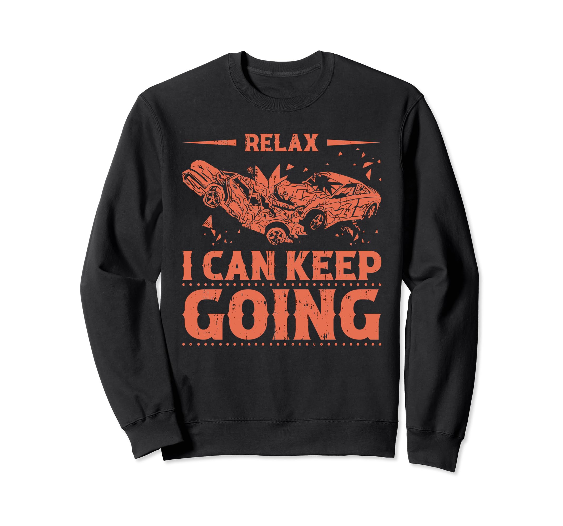 Relax I Can Keep Going Demolition Sweatshirt - Novelty Apparel Unisex - T-Shirt, Sweatshirt, Hoodie