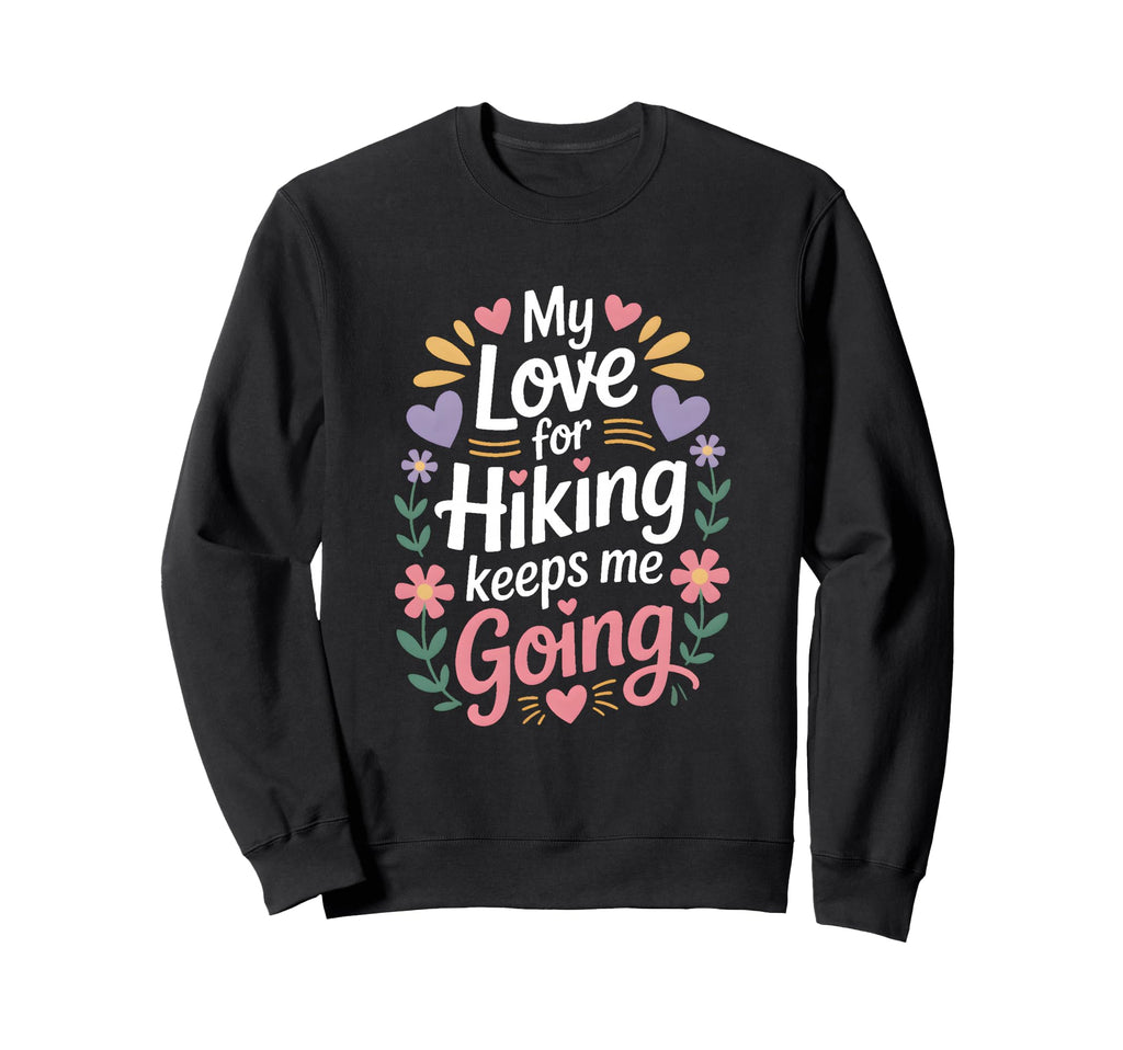 My Love Hiking Keeps Me Going Sweatshirt - Minimalist Print for Adults - T-Shirt, Sweatshirt, Hoodie