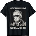 Great Depression New Deal with It Funny Saying FDR Men Women T-Shirt Unisex T-shirt, Sweatshirt, Hoodie, Long Sleeve Tee - T-Shirt, Sweatshirt, Hoodie