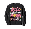 Fun Overstimulated Moms Club Sweatshirt - Casual Everyday Wear Men Women - T-Shirt, Sweatshirt, Hoodie