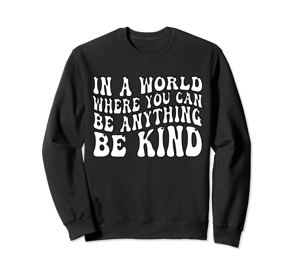 World Where You Can Be Anything Be Kind Sweatshirt - Trendy Graphic Unisex - T-Shirt, Sweatshirt, Hoodie