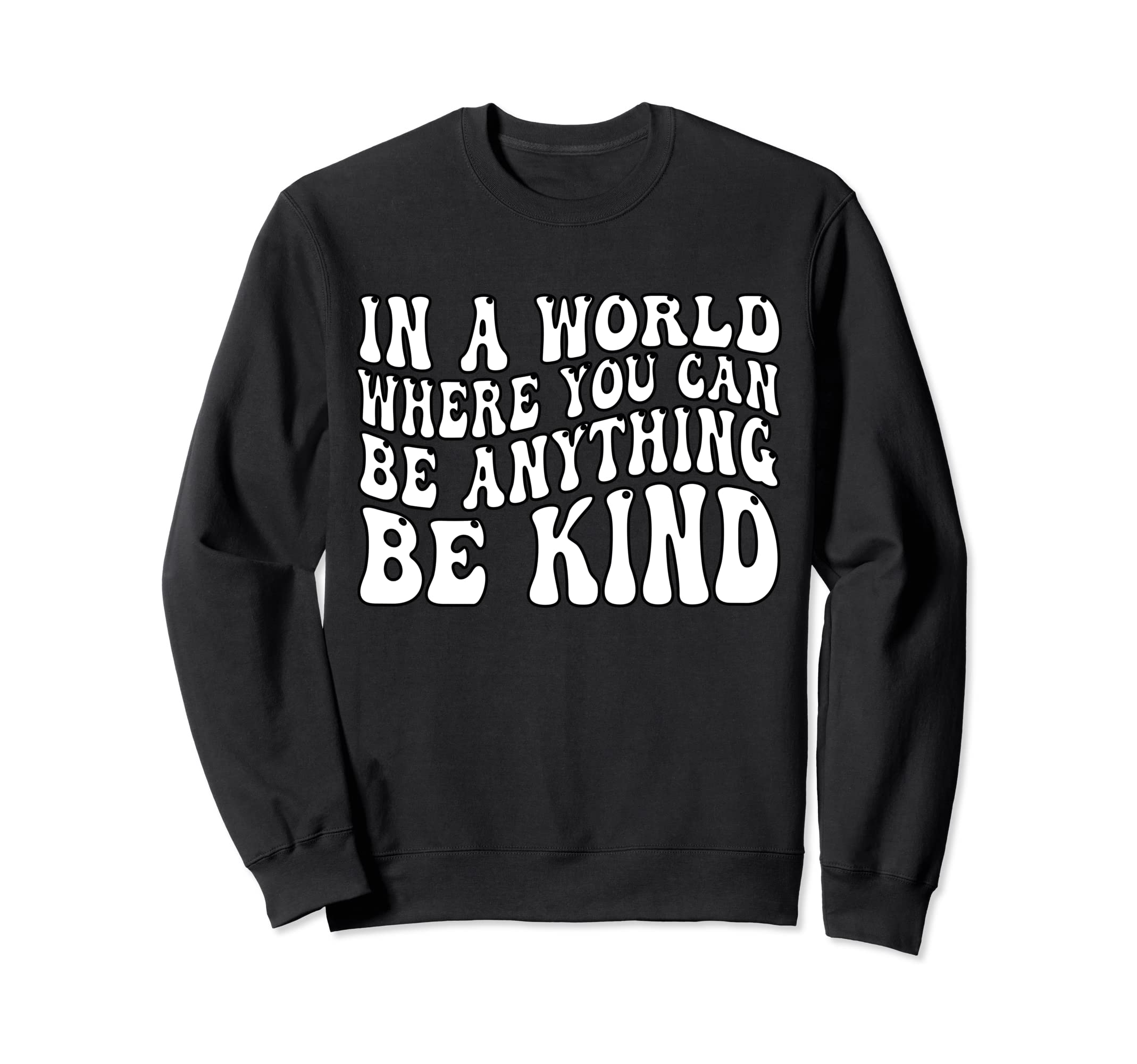World Where You Can Be Anything Be Kind Sweatshirt - Trendy Graphic Unisex - T-Shirt, Sweatshirt, Hoodie