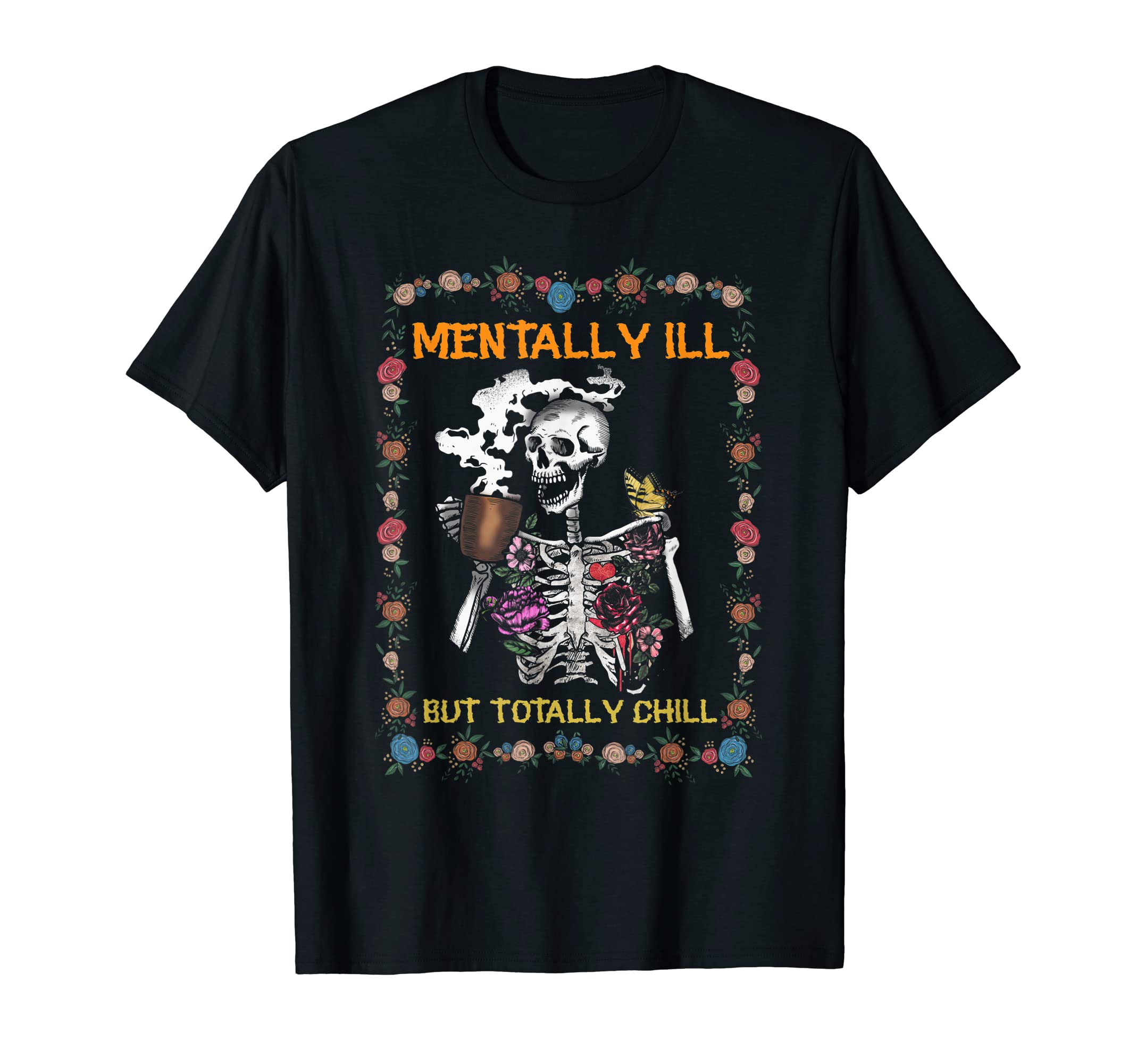 Mentally Ill But Totally Chill Skeleton T-Shirt - Unique Graphic Unisex - T-Shirt, Sweatshirt, Hoodie