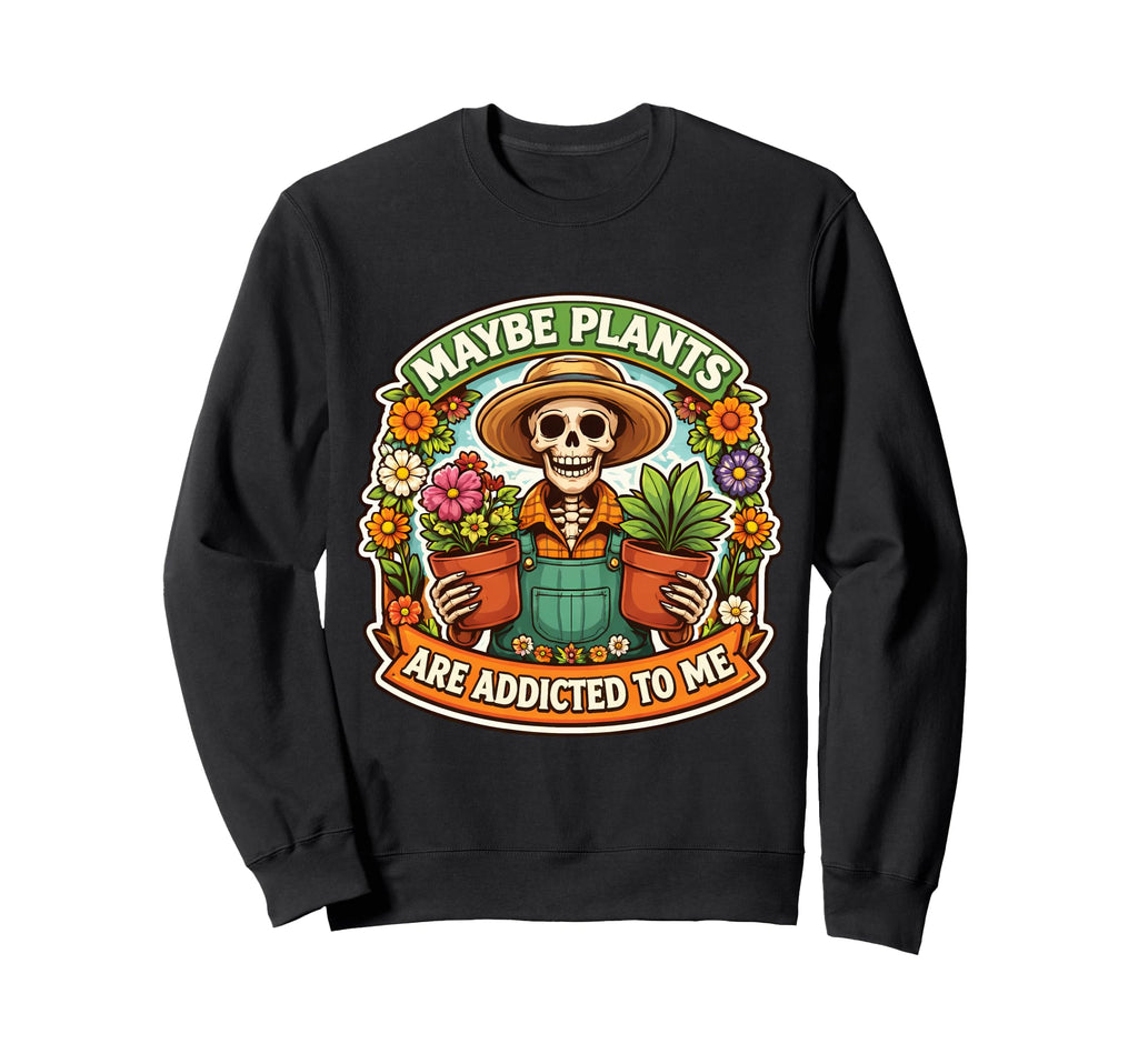 Maybe Plants Are Addicted To Me Sweatshirt - Aesthetic Graphic Unisex - T-Shirt, Sweatshirt, Hoodie