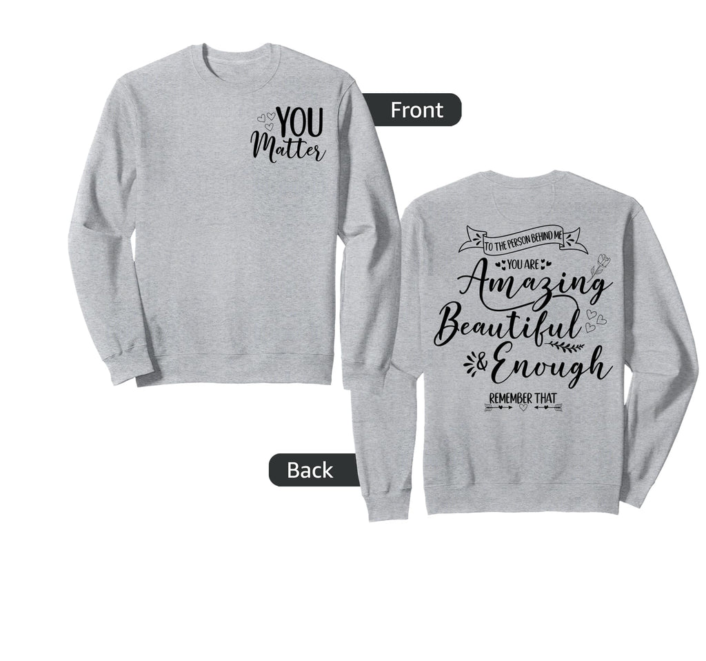 To Person Behind Me You Matter Sweatshirt - Fun Novelty Design for Adults - T-Shirt, Sweatshirt, Hoodie