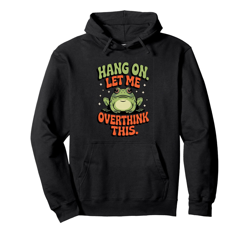 Hang Let Me Overthink This Funny Frog Hoodie - Minimalist Print Unisex - T-Shirt, Sweatshirt, Hoodie