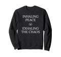 Inhaling Peace Exhaling Chaos Yoga Sweatshirt - Unique Graphic Men Women - T-Shirt, Sweatshirt, Hoodie