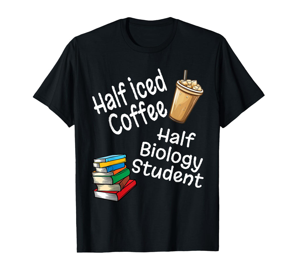 Half Iced Coffee Half Biology Student T-Shirt - Minimalist Print Unisex - T-Shirt, Sweatshirt, Hoodie