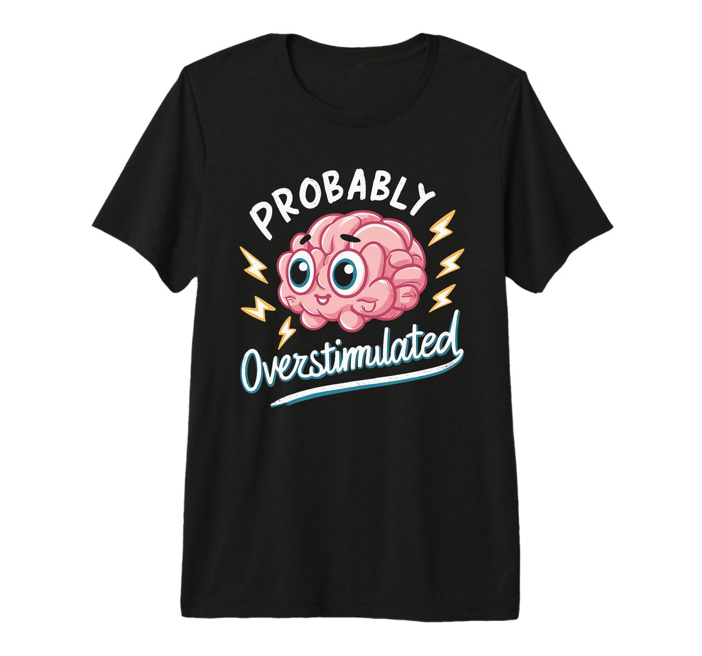 Probably Overstimulated Tri Blend T-Shirt - Custom Art Print for Adults - T-Shirt, Sweatshirt, Hoodie