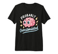 Probably Overstimulated Tri Blend T-Shirt - Custom Art Print for Adults - T-Shirt, Sweatshirt, Hoodie