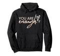 You Are Enough Hoodie - Fun Novelty Design Unisex - T-Shirt, Sweatshirt, Hoodie