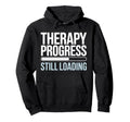 Therapy Progress Still Loading Funny Hoodie - Unique Graphic for Adults - T-Shirt, Sweatshirt, Hoodie