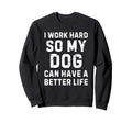 I Work Hard So My Dogs Can Have Sweatshirt - Unique Graphic Men Women - T-Shirt, Sweatshirt, Hoodie
