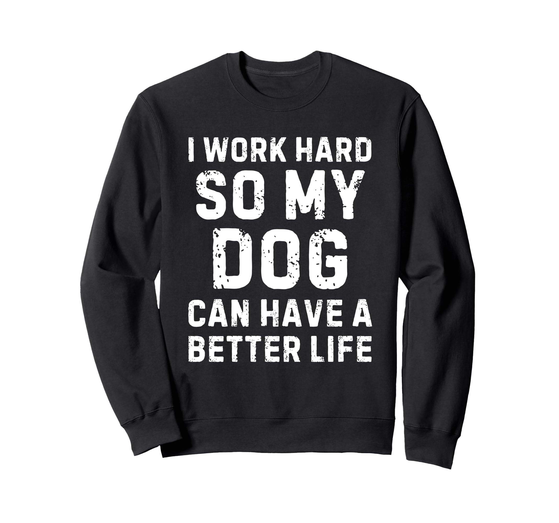 I Work Hard So My Dogs Can Have Sweatshirt - Unique Graphic Men Women - T-Shirt, Sweatshirt, Hoodie