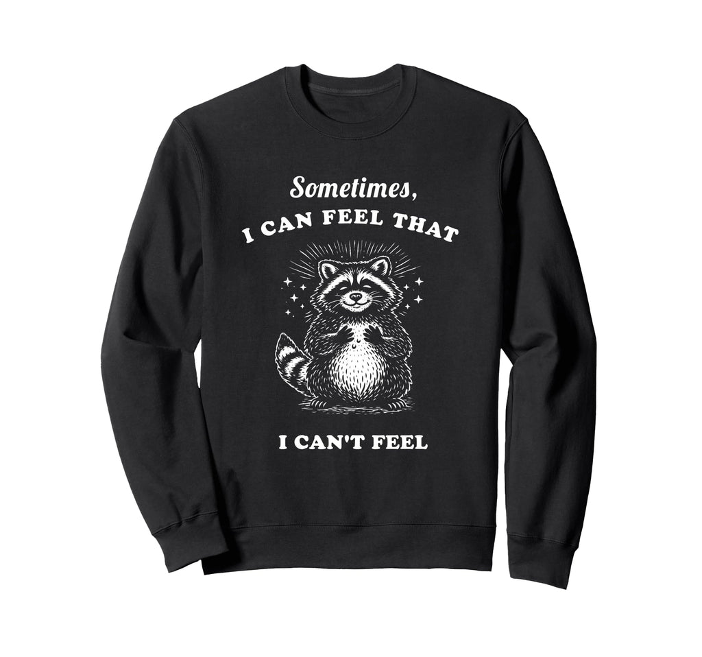 Funny Raccoon Sometimes I Can Feel Sweatshirt - Novelty Apparel Men Women - T-Shirt, Sweatshirt, Hoodie