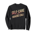 Self Care Means Making Chili Funny Sweatshirt - Streetwear Style Men Women - T-Shirt, Sweatshirt, Hoodie