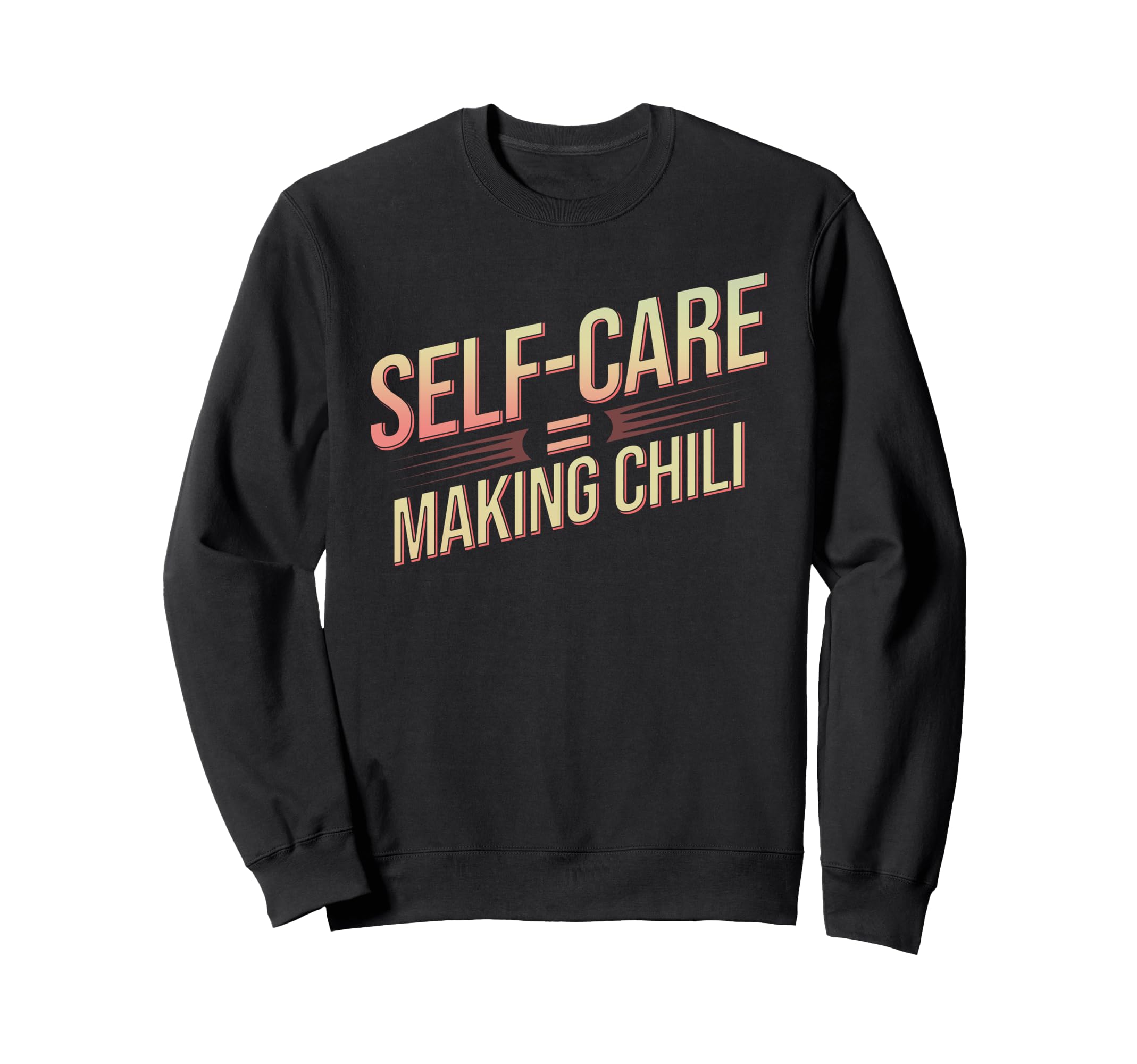 Self Care Means Making Chili Funny Sweatshirt - Streetwear Style Men Women - T-Shirt, Sweatshirt, Hoodie