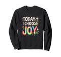 Today I Choose Joy Bible Verse Sweatshirt - Custom Art Print Men Women - T-Shirt, Sweatshirt, Hoodie