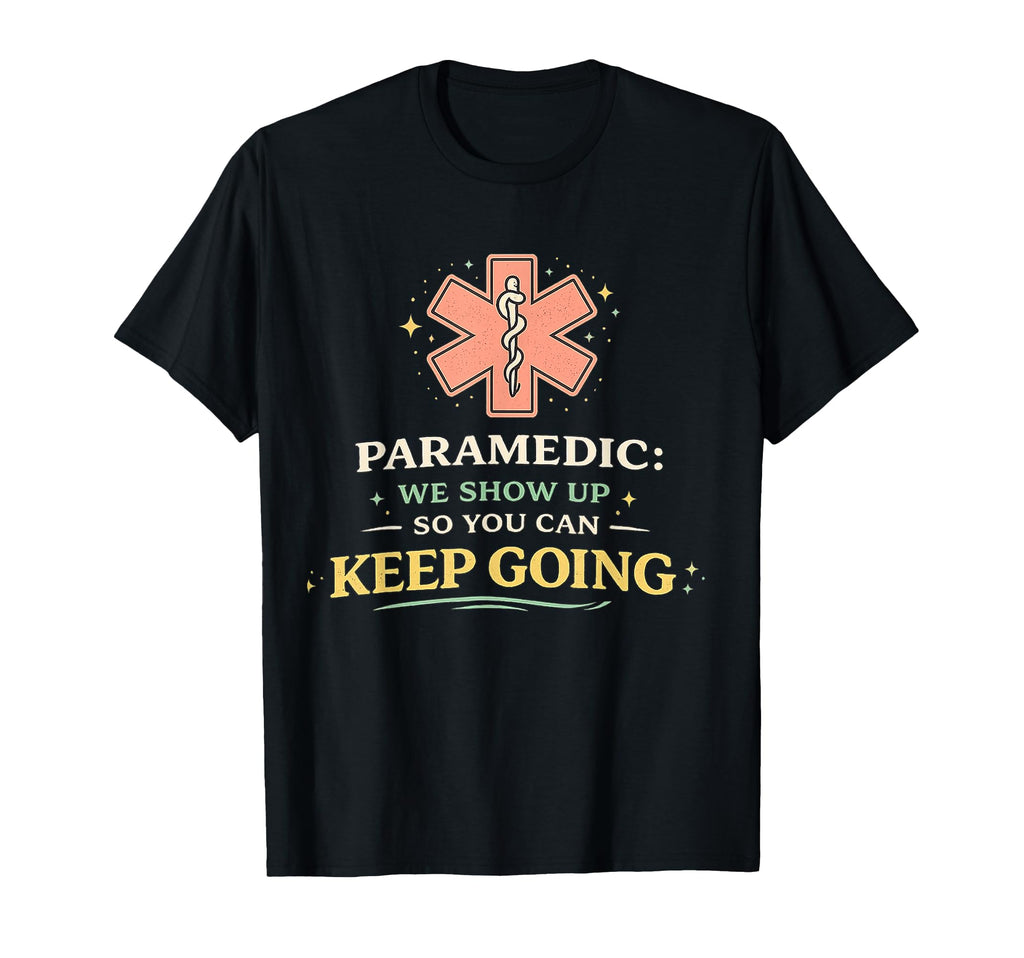 Paramedic We Show Up So You Can Keep T-Shirt - Custom Art Print Men Women - T-Shirt, Sweatshirt, Hoodie