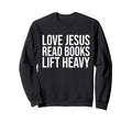 Love Jesus Read Books Lift Heavy Sweatshirt - Streetwear Style Men Women - T-Shirt, Sweatshirt, Hoodie